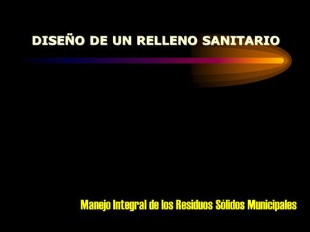 DISEÑO DE UN RELLENO SANITARIO Manejo Integral de los Residuos Sólidos Municipales.