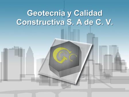 Geotecnia y Calidad Constructiva S. A de C. V.