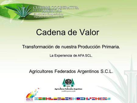 Cadena de Valor Transformación de nuestra Producción Primaria. La Experiencia de AFA SCL. Agricultores Federados Argentinos S.C.L.