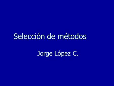 Selección de métodos Jorge López C..