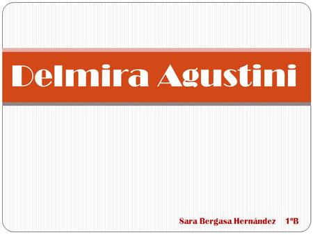 Delmira Agustini Sara Bergasa Hernández 1ºB.