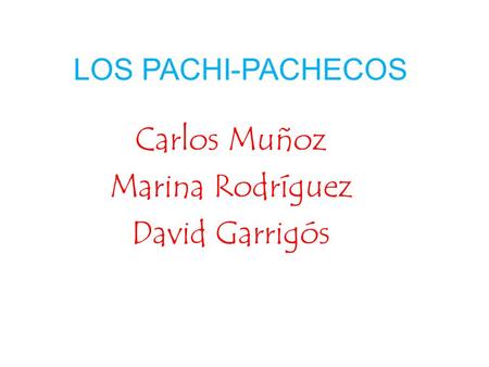LOS PACHI-PACHECOS Carlos Muñoz Marina Rodríguez David Garrigós.