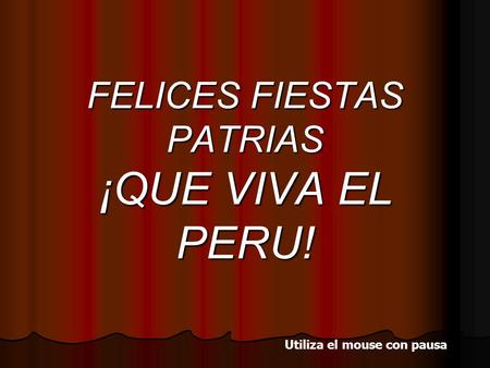 FELICES FIESTAS PATRIAS ¡QUE VIVA EL PERU!