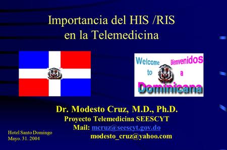 Importancia del HIS /RIS en la Telemedicina Dr. Modesto Cruz, M.D., Ph.D. Proyecto Telemedicina SEESCYT Mail: