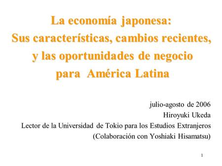 1 La economía japonesa: Sus características, cambios recientes, y las oportunidades de negocio y las oportunidades de negocio para América Latina para.