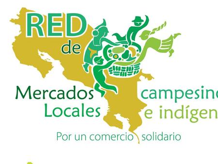RED: Mercados Locales para las familias campesinas e indígenas RED: Mercados Locales para las familias campesinas e indígenas “Por un comercio solidario”