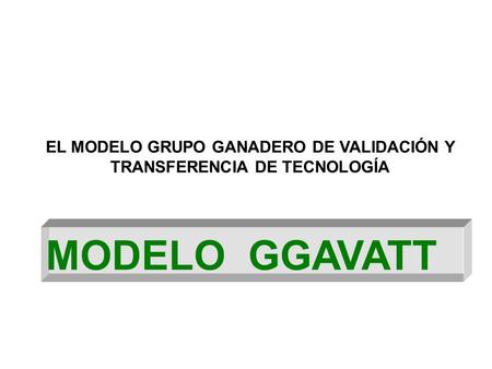 EL MODELO GRUPO GANADERO DE VALIDACIÓN Y TRANSFERENCIA DE TECNOLOGÍA