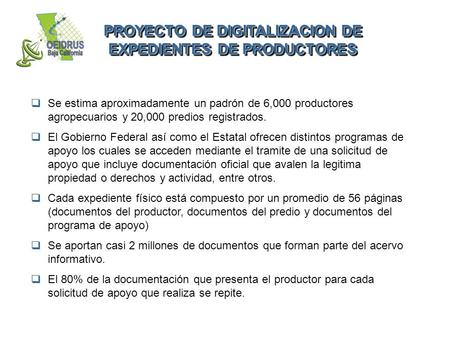  Se estima aproximadamente un padrón de 6,000 productores agropecuarios y 20,000 predios registrados.  El Gobierno Federal así como el Estatal ofrecen.