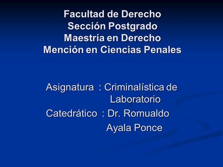 Asignatura  : Criminalística de Laboratorio Catedrático  : Dr. Romualdo