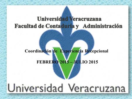 Coordinación de Experiencia Recepcional FEBRERO 2015 – JULIO 2015.