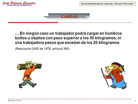 14/04/2017 CARGAS … En ningún caso un trabajador podrá cargar en hombros bultos u objetos con peso superior a los 50 kilogramos, ni una trabajadora pesos.