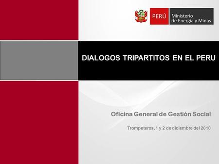 DIALOGOS TRIPARTITOS EN EL PERU Oficina General de Gestión Social Trompeteros, 1 y 2 de diciembre del 2010.