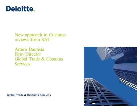 ©2011 Galaz, Yamazaki, Ruiz Urquiza, S.C. New approach in Customs reviews from SAT Arturo Bautista Firm Director Global Trade & Customs Services Global.