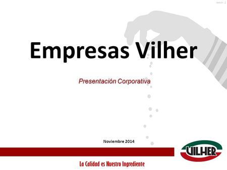 Versión: 2 Empresas Vilher Noviembre 2014 Presentación Corporativa.