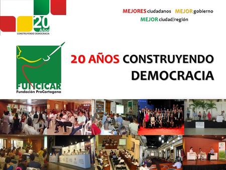 20 AÑOS CONSTRUYENDO DEMOCRACIA MEJORES MEJOR MEJORES ciudadanos MEJOR gobierno MEJOR MEJOR ciudad/región.