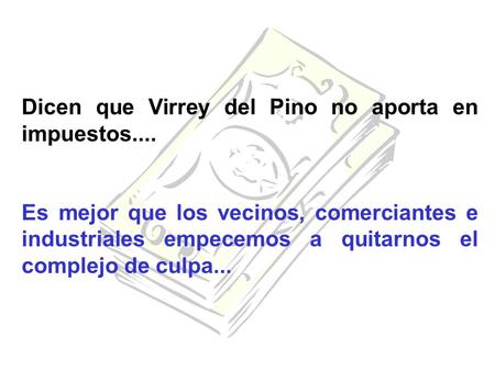 Dicen que Virrey del Pino no aporta en impuestos.... Es mejor que los vecinos, comerciantes e industriales empecemos a quitarnos el complejo de culpa...