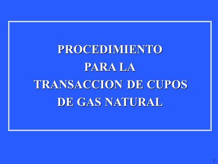1 PROCEDIMIENTO PARA LA TRANSACCION DE CUPOS DE GAS NATURAL.