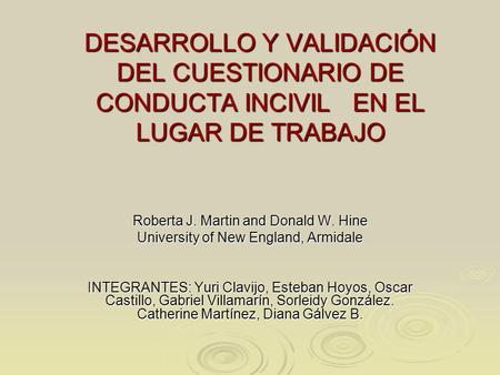 DESARROLLO Y VALIDACIÓN DEL CUESTIONARIO DE CONDUCTA INCIVIL EN EL LUGAR DE TRABAJO Roberta J. Martin and Donald W. Hine University of New England, Armidale.