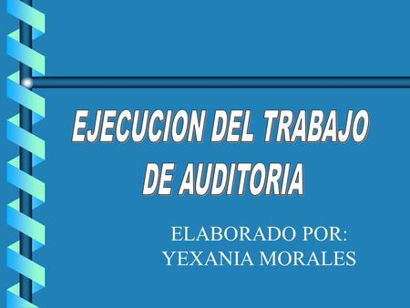 EJECUCION DEL TRABAJO DE AUDITORIA ELABORADO POR: YEXANIA MORALES.