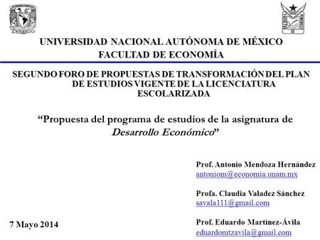 UNIVERSIDAD NACIONAL AUTÓNOMA DE MÉXICO FACULTAD DE ECONOMÍA SEGUNDO FORO DE PROPUESTAS DE TRANSFORMACIÓN DEL PLAN DE ESTUDIOS VIGENTE DE LA LICENCIATURA.