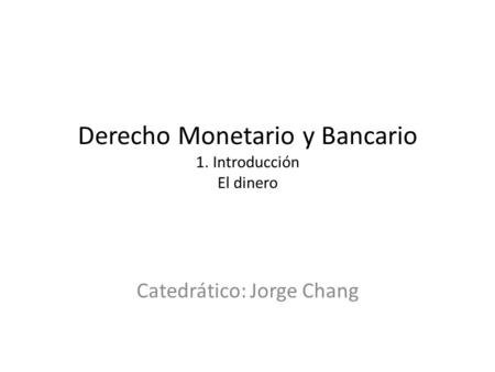Derecho Monetario y Bancario 1. Introducción El dinero
