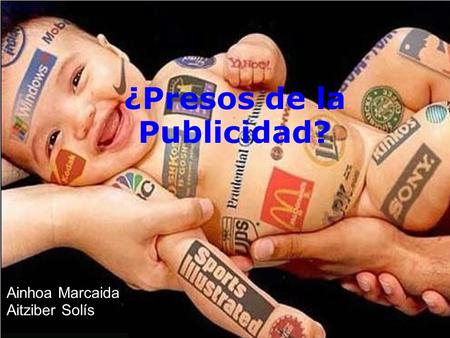 ¿Presos de la Publicidad? Ainhoa Marcaida Aitziber Solís.