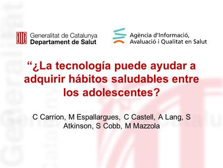 “¿La tecnología puede ayudar a adquirir hábitos saludables entre los adolescentes? C Carrion, M Espallargues, C Castell, A Lang, S Atkinson, S Cobb, M.
