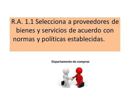 R.A. 1.1 Selecciona a proveedores de bienes y servicios de acuerdo con normas y políticas establecidas.