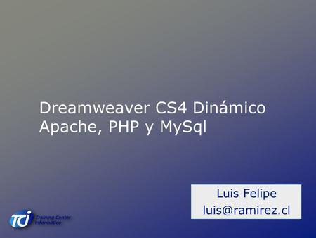 Dreamweaver CS4 Dinámico Apache, PHP y MySql Luis Felipe