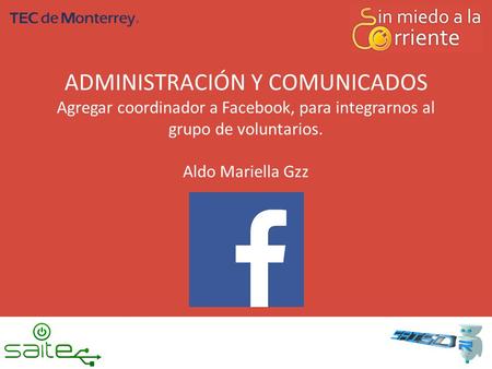 ADMINISTRACIÓN Y COMUNICADOS Agregar coordinador a Facebook, para integrarnos al grupo de voluntarios. Aldo Mariella Gzz.