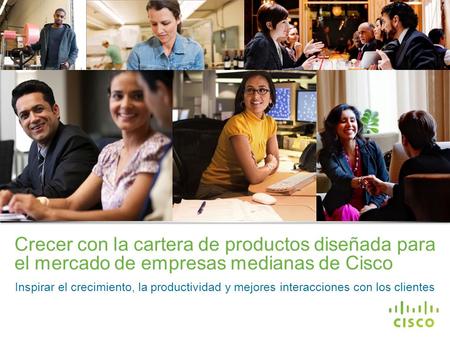 Información confidencial de Cisco © 2013 Cisco y/o sus filiales. Todos los derechos reservados. 1 Crecer con la cartera de productos diseñada para el mercado.