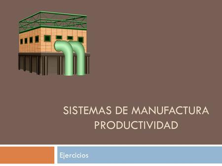 Sistemas de Manufactura Productividad