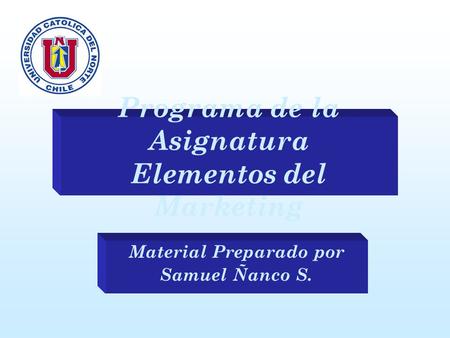 Programa de la Asignatura Elementos del Marketing Material Preparado por Samuel Ñanco S.