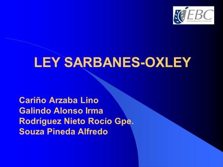 Cariño Arzaba Lino Galindo Alonso Irma Rodríguez Nieto Rocío Gpe. Souza Pineda Alfredo LEY SARBANES-OXLEY.