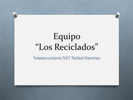 Equipo “Los Reciclados” Telesecundaria 567 Rafael Ramírez.