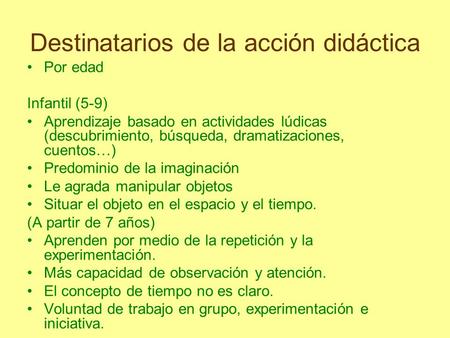 Destinatarios de la acción didáctica Por edad Infantil (5-9) Aprendizaje basado en actividades lúdicas (descubrimiento, búsqueda, dramatizaciones, cuentos…)