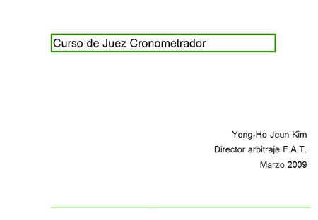 Curso de Juez Cronometrador Yong-Ho Jeun Kim Director arbitraje F.A.T. Marzo 2009.