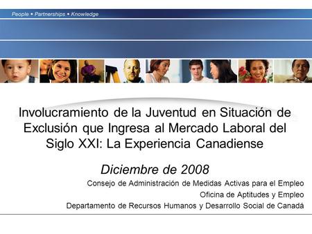 Involucramiento de la Juventud en Situación de Exclusión que Ingresa al Mercado Laboral del Siglo XXI: La Experiencia Canadiense Diciembre de 2008 Consejo.