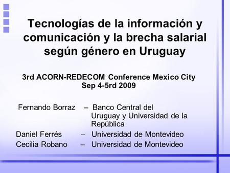 Tecnologías de la información y comunicación y la brecha salarial según género en Uruguay 3rd ACORN-REDECOM Conference Mexico City Sep 4-5rd 2009 Fernando.