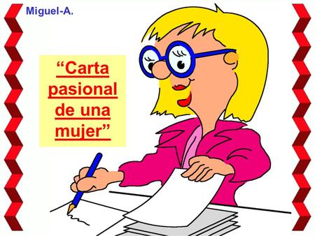 “Carta pasional de una mujer” Miguel-A. CARTA PASIONAL Echada, aquí en mi cama, tengo el pensamiento puesto fuertemente en ti.