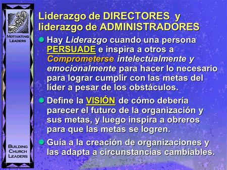 Liderazgo de DIRECTORES y liderazgo de ADMINISTRADORES Hay Liderazgo cuando una persona PERSUADE e inspira a otros a Comprometerse intelectualmente y emocionalmente.