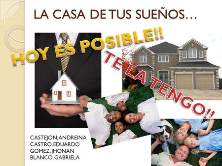 LA CASA DE TUS SUEÑOS… CASTEJON, ANDREINA CASTRO, EDUARDO GOMEZ, JHONAN BLANCO, GABRIELA.