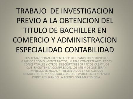 TRABAJO DE INVESTIGACION PREVIO A LA OBTENCION DEL TITULO DE BACHILLER EN COMERCIO Y ADMINISTRACION ESPECIALIDAD CONTABILIDAD LOS TEMAS SERAN PRESENTADOS.