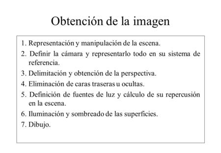 Obtención de la imagen 1. Representación y manipulación de la escena. 2. Definir la cámara y representarlo todo en su sistema de referencia. 3. Delimitación.