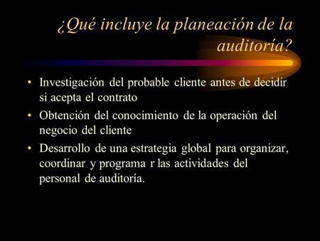 ¿Qué incluye la planeación de la auditoría? Investigación del probable cliente antes de decidir si acepta el contrato Obtención del conocimiento de la.