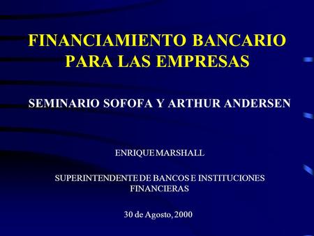 FINANCIAMIENTO BANCARIO PARA LAS EMPRESAS SEMINARIO SOFOFA Y ARTHUR ANDERSEN ENRIQUE MARSHALL SUPERINTENDENTE DE BANCOS E INSTITUCIONES FINANCIERAS 30.
