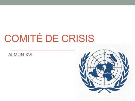 COMITÉ DE CRISIS ALMUN XVII. ¿Qué es? El comité de crisis es un comité novedoso el cual no tendrá temas preestablecidos; este se basara en crisis que.