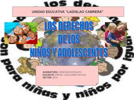 UNIDAD EDUCATIVA LADISLAO CABRERA ASIGNATURA: CIENCIAS SOCIALES DOCENTE: PROFA. LUZ ELIANA CAYOJA GETION: 2010.
