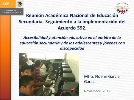Reunión Académica Nacional de Educación Secundaria. Seguimiento a la implementación del Acuerdo 592. Accesibilidad y atención educativa en el ámbito de.