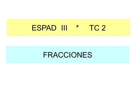 ESPAD III * TC 2 FRACCIONES.